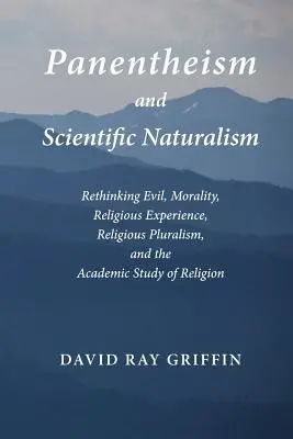 Panentheizmus és tudományos naturalizmus: A gonosz, az erkölcs, a vallási tapasztalat, a vallási pluralizmus és a vallás akadémiai tanulmányozása újragondolása - Panentheism and Scientific Naturalism: Rethinking Evil, Morality, Religious Experience, Religious Pluralism, and the Academic Study of Religion