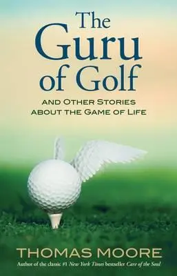 A golf guruja: És más történetek az élet játékáról - The Guru of Golf: And Other Stories about the Game of Life