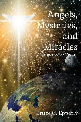 Angyalok, misztériumok és csodák: Egy progresszív látásmód - Angels, Mysteries, and Miracles: A Progressive Vision