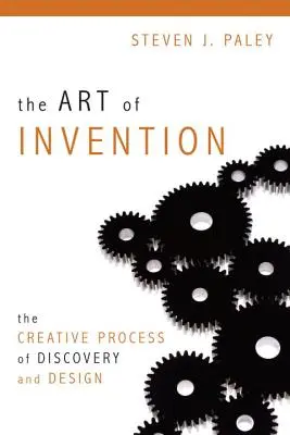 A találmányok művészete: A felfedezés és a tervezés kreatív folyamata - The Art of Invention: The Creative Process of Discovery and Design