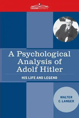 Adolf Hitler pszichológiai elemzése: élete és legendája - A Psychological Analysis of Adolf Hitler: His Life and Legend