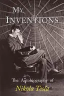 Találmányaim: Nikola Tesla önéletrajza - My Inventions: The Autobiography of Nikola Tesla