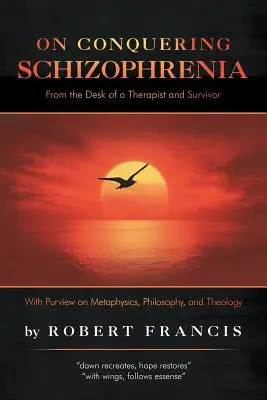 A skizofrénia legyőzéséről: Egy terapeuta és túlélő íróasztalától - On Conquering Schizophrenia: From the Desk of a Therapist and Survivor