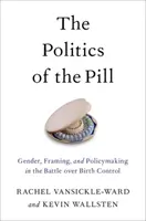 A tabletta politikája: A nemek, a keretezés és a politikaalkotás a születésszabályozásért folytatott harcban - The Politics of the Pill: Gender, Framing, and Policymaking in the Battle Over Birth Control