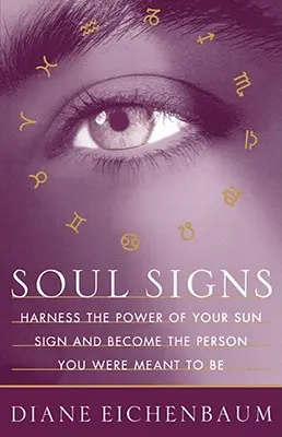 Lélekjelek: Használd ki a napjegyed erejét, és válj azzá a személyiséggé, akinek lenned kell! - Soul Signs: Harness the Power of Your Sun Sign and Become the Person You Were Meant to Be