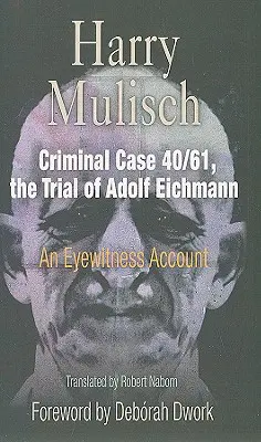 A 40/61. számú büntetőügy, Adolf Eichmann pere: Egy szemtanú beszámolója - Criminal Case 40/61, the Trial of Adolf Eichmann: An Eyewitness Account