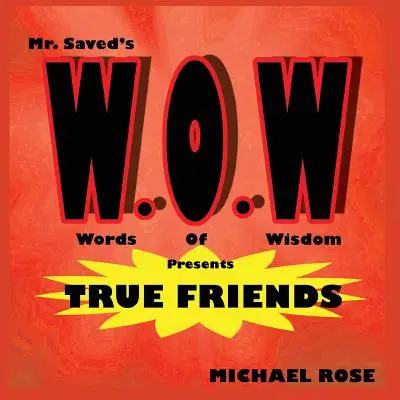 W.O.W.: Mr.Saved bölcs szavai az igaz barátokat mutatják be - W.O.W.: Mr.Saved's Words of Wisdom Presents True Friends