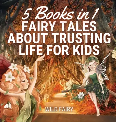 Tündérmesék a bizalomteljes életről gyerekeknek: 5 könyv 1 könyvben - Fairy Tales About Trusting Life for Kids: 5 Books in 1