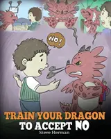 Train Your Dragon To Accept NO: Tanítsd meg a sárkányodat arra, hogy elfogadja a nemet válaszként. Aranyos gyerekmese, amely megtanítja a gyerekeket a nézeteltérésre, az érzelmekre és a - Train Your Dragon To Accept NO: Teach Your Dragon To Accept 'No' For An Answer. A Cute Children Story To Teach Kids About Disagreement, Emotions and A