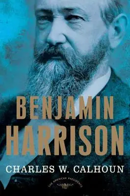 Benjamin Harrison: Harrison: The American Presidents Series: A 23. elnök, 1889-1893 - Benjamin Harrison: The American Presidents Series: The 23rd President, 1889-1893