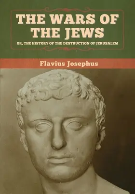 A zsidók háborúi; avagy Jeruzsálem pusztulásának története - The Wars of the Jews; Or, The History of the Destruction of Jerusalem