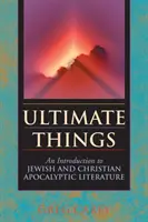 Végső dolgok: Bevezetés a zsidó és keresztény apokaliptikus irodalomba - Ultimate Things: An Introduction to Jewish and Christian Apocalyptic Literature