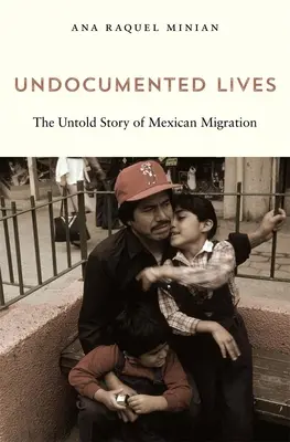 Dokumentálatlan életek: A mexikói migráció el nem mondott története - Undocumented Lives: The Untold Story of Mexican Migration