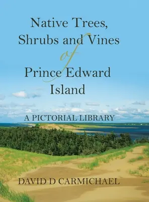 Native Trees, Shrubs and Vines of Prince Edward Island: Képes könyvtár - Native Trees, Shrubs and Vines of Prince Edward Island: A Pictorial Library