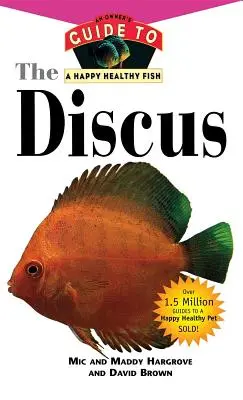 A diszkosz: Egy tulajdonos útmutatója a boldog és egészséges halakhoz - The Discus: An Owner's Guide to a Happy Healthy Fish