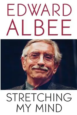 Stretching My Mind: Edward Albee összegyűjtött esszéi - Stretching My Mind: The Collected Essays of Edward Albee