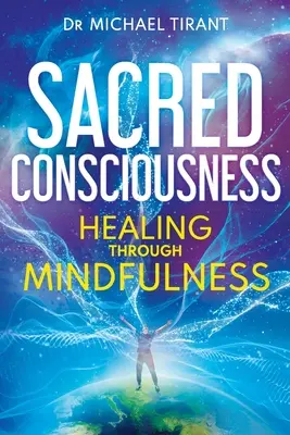 Szakrális tudatosság: Gyógyulás a tudatosságon keresztül - Sacred Consciousness: Healing through Mindfulness