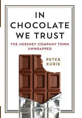 A csokoládéban bízunk: Hershey Company Town Unwrapped - In Chocolate We Trust: The Hershey Company Town Unwrapped