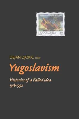 Jugoszlávizmus: Egy bukott eszme történetei, 1918-1992 - Yugoslavism: Histories of a Failed Idea, 1918-1992