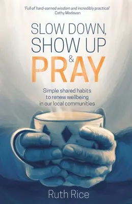 Lassíts, mutasd meg és imádkozz! Egyszerű közös szokások a helyi közösségek jólétének megújítására - Slow Down, Show Up and Pray: Simple Shared Habits to Renew Wellbeing in Our Local Communities