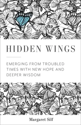 Rejtett szárnyak: Új reménnyel és mélyebb bölcsességgel kilépni a zűrös időkből - Hidden Wings: Emerging from Troubled Times with New Hope and Deeper Wisdom