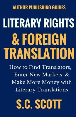Irodalmi jogok és külföldi fordítás: Hogyan találjunk fordítókat, lépjünk be új piacokra, és keressünk több pénzt irodalmi fordításokkal - Literary Rights and Foreign Translation: How to Find Translators, Enter New Markets, and Make More Money With Literary Translations