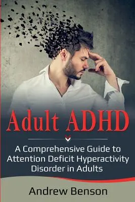 Felnőttkori ADHD: Átfogó útmutató a felnőttek figyelemhiányos hiperaktivitás-zavarához - Adult ADHD: A Comprehensive Guide to Attention Deficit Hyperactivity Disorder in Adults