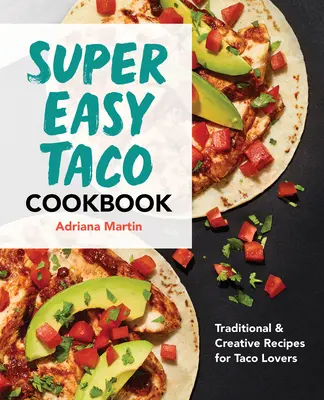 Super Easy Taco Cookbook: Super Easy Taco Cookbook: Taco: Παραδοσιακές & Δημιουργικές Συνταγές για τους λάτρεις του Taco - Super Easy Taco Cookbook: Traditional & Creative Recipes for Taco Lovers