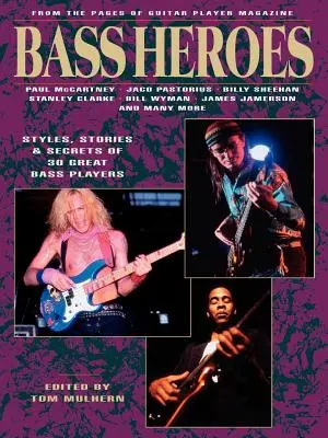 Bass Heroes: 30 nagyszerű basszusgitáros stílusai, történetei és titkai: From the Pages of Guitar Player Magazine - Bass Heroes: Styles, Stories and Secrets of 30 Great Bass Players: From the Pages of Guitar Player Magazine