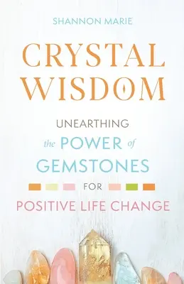 Kristálybölcsesség: A drágakövek erejének feltárása a pozitív életmódváltás érdekében - Crystal Wisdom: Unearthing the Power of Gemstones for Positive Life Change