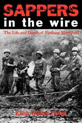 Sappers in the Wire: A Mary Ann tűzoltóbázis élete és halála - Sappers in the Wire: The Life and Death of Firebase Mary Ann