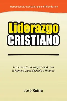 Liderazgo Cristiano: Lecciones de Liderazgo Basadas en la Primera Carta a Timoteo