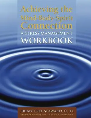 Az elme, a test és a lélek kapcsolatának elérése: A Stresszkezelés munkafüzet: A Stresszkezelés munkafüzet - Achieving the Mind-Body-Spirit Connection: A Stress Management Workbook: A Stress Management Workbook