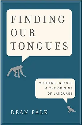 A nyelvünk megtalálása: Anyák, csecsemők és a nyelv eredete - Finding Our Tongues: Mothers, Infants, and the Origins of Language