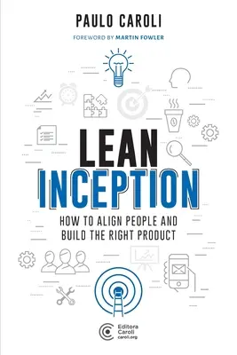 Lean Inception: Hogyan hangoljuk össze az embereket és hogyan építsük a megfelelő terméket? - Lean Inception: How to Align People and Build the Right Product