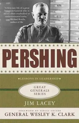 Pershing: Egy életrajz: Leckék a vezetésről - Pershing: A Biography: Lessons in Leadership