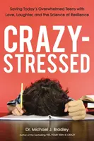 Őrült stresszes: A mai túlterhelt tinédzserek megmentése szeretettel, nevetéssel és a rugalmasság tudományával - Crazy-Stressed: Saving Today's Overwhelmed Teens with Love, Laughter, and the Science of Resilience