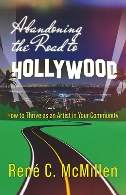 A Hollywoodba vezető út elhagyása: Hogyan boldogulj művészként a közösségedben? - Abandoning the Road to Hollywood: How to Thrive as an Artist in Your Community