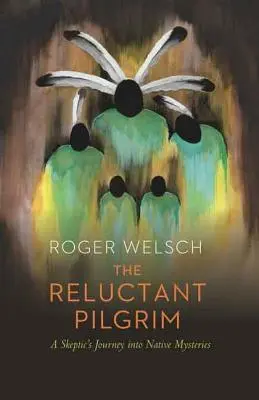 A vonakodó zarándok: Egy szkeptikus utazása az őslakosok rejtélyeihez - The Reluctant Pilgrim: A Skeptic's Journey Into Native Mysteries