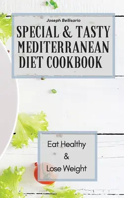 Különleges és ízletes mediterrán diéta szakácskönyv: Egészségesen étkezni és fogyni - Special & Tasty Mediterranean Diet Cookbook: Eat Healthy & Lose Weight