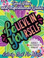 Jó hangulatú színezőkönyv felnőtteknek: 35 motivációs színezőminták, amelyek segítenek leküzdeni a stresszt és elérni az életcélokat - Good Vibes Coloring Book for Adults: 35 Motivational Coloring Designs to Help You Overcome Stress and Reach Your Goals in Life