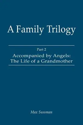 A Family Trilogy: Part 2: Accompanied by Angels: Egy nagymama élete - A Family Trilogy: Part 2: Accompanied by Angels: The Life of a Grandmother