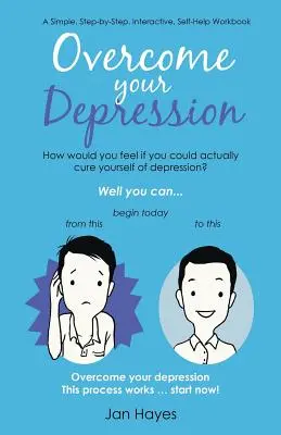 Győzd le a depressziót: Egyszerű, lépésről lépésre, interaktív, önsegítő munkafüzet - Overcome your Depression: A Simple, Step-by-Step, Interactive, Self-Help Workbook