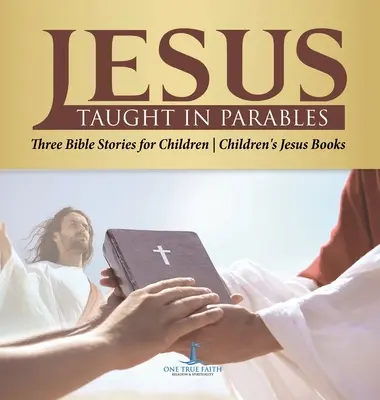 Jézus példázatokban tanított Három bibliai történet gyerekeknek Gyerekeknek szóló Jézus könyvek - Jesus Taught in Parables Three Bible Stories for Children Children's Jesus Books