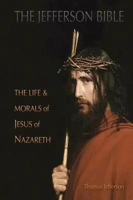 A Jefferson Biblia: A názáreti Jézus élete és erkölcsei - The Jefferson Bible: The Life and Morals of Jesus of Nazareth