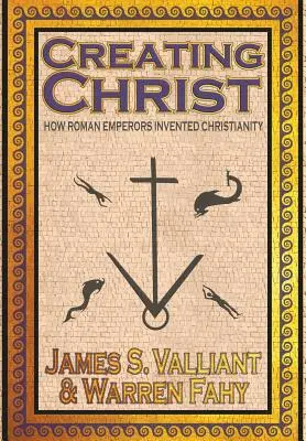 Krisztus megteremtése: Hogyan találták fel a római császárok a kereszténységet - Creating Christ: How Roman Emperors Invented Christianity