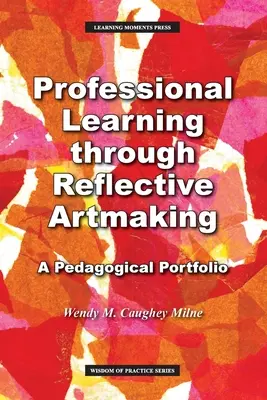 Szakmai tanulás a reflektív művészeti alkotáson keresztül: Pedagógiai portfólió - Professional Learning through Reflective Artmaking: A Pedagogical Portfolio