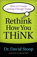 Újragondolni, hogyan gondolkodsz: Hogyan hozhatsz létre tartós változást még ma? - Rethink How You Think: How to Create Lasting Change Today