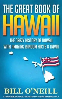A Hawaii nagy könyve: Hawaii őrült története elképesztő véletlenszerű tényekkel és kvízekkel - The Great Book of Hawaii: The Crazy History of Hawaii with Amazing Random Facts & Trivia
