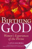 Isten születése: A nők isteni tapasztalata - Birthing God: Women's Experience of the Divine